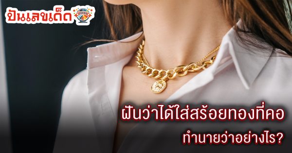 ฝันว่าได้ใส่สร้อยทองที่คอ ทำนายว่าอย่างไร? พร้อมตีเลขเด็ด ตามความฝัน ดูคำทำนาย แม่น ๆ ได้ที่นี่ punlekded