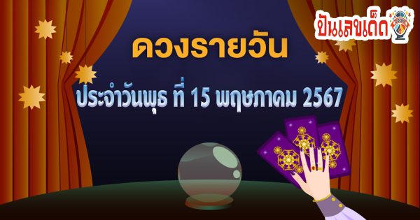ดูดวงรายวัน ดูดวงวันพุธที่ 15 พฤษภาคม 2567 การเงิน การงาน ความรักเลขเด่น สีมงคล เช็กเลย