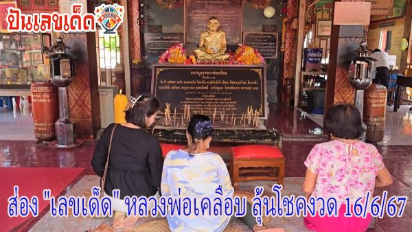 พลังศรัทธาล้นหลาม แห่ส่อง “เลขเด็ด” หลวงพ่อเคลือบ ลุ้นโชคงวด 16/6/67