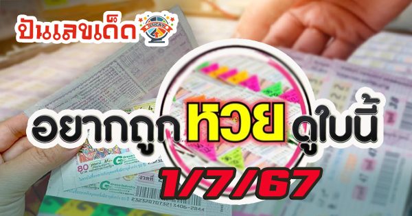 อยากถูกหวยดูใบนี้ 1 7 67 คอหวยห้ามพลาดส่องเลขเด็ด! แม่นๆ แนวทางหวยรัฐบาลไทย งวดนี้