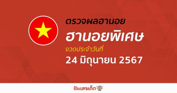 ผลหวยฮานอยพิเศษ 24/06/67 อัปเดตผลหวยฮานอยพิเศษ หวยออนไลน์ ก่อนใคร ได้ที่นี่ !!!