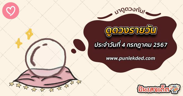 ดวงรายวัน 4/07/67 ดวงวันนี้ ดูดวงแม่นๆทั้งดวงการเงิน ดวงการงาน ดูดวงความรัก และดวงสุขภาพ