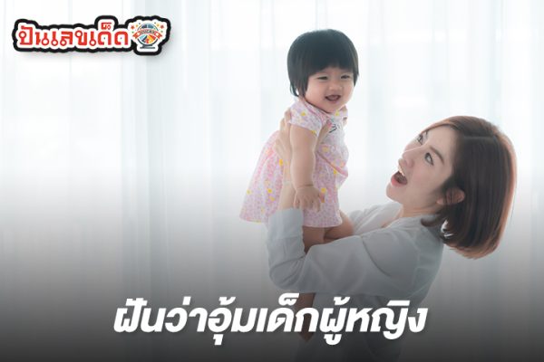 ฝันว่าได้อุ้มเด็กผู้หญิง เลขเด็ด-"Dreaming of holding a girl, lucky numbers"