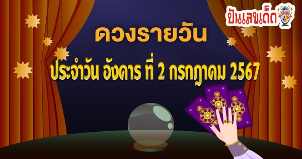 ดูดวงรายวัน ดูดวงวันอังคารที่ 2 กรกฎาคม 2567 การเงิน การงาน ความรักเลขเด่น สีมงคล เช็กเลย