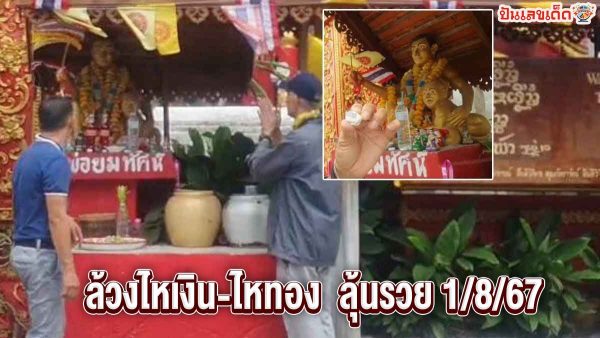 ชาวบ้านมาล้วงไหเงิน-ไหทอง “เจ้าพ่อลูกอ่อน” ไม่พลาด “เลขเด็ดงวดนี้” ลุ้นรวย 1/8/67