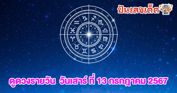 ดูดวงวันนี้ 13/7/67 เช็คดวงปลายสัปดาห์ เลขเด่น สีมงคล การงาน การเงิน ความรัก สุขภาพ เช็กเลย!