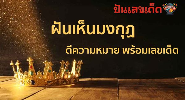 ฝันเห็นมงกุฏ ตีความหมาย พร้อมเลขเด็ดจากฝัน แม่นๆ เช็กเลย ที่นี่่!! ปันเลขเด็ด