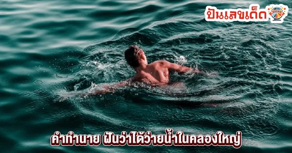 ฝันว่าได้ว่ายน้ำในคลองใหญ่-"Dreamed of swimming in the big canal"