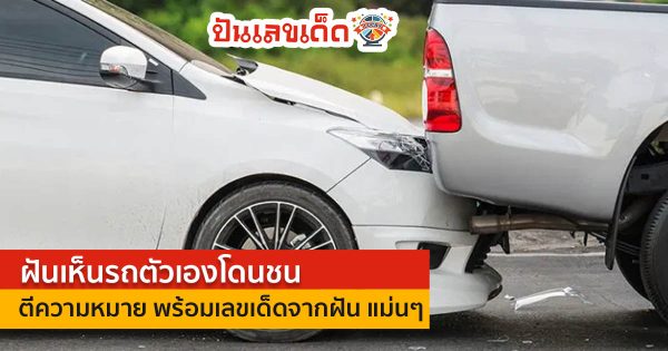 ฝันเห็นรถตัวเองโดนชน ตีความหมาย พร้อมเลขเด็ดจากฝัน แม่นๆ เช็กเลย ที่นี่่!! ปันเลขเด็ด