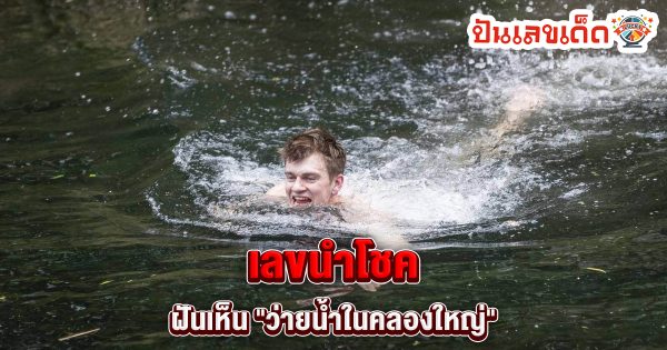 ฝันว่า ย น้ำในแม่น้ำ กว้างใหญ่-"Dreaming of water in a wide river"