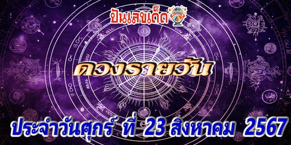 ดูดวงวันนี้ 23/8/67 เช็กดวงการเงิน การงาน ความรัก และสีมงคลประจำวันได้ที่นี่เลย !!!