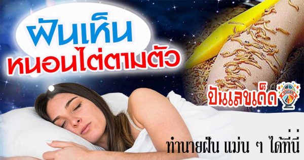 ฝันว่าหนอนไต่ตามตัว -"Dream of seeing worms burrowing into your body"