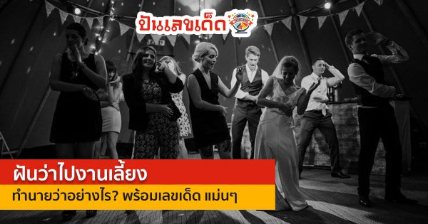 ฝันว่าไปงานเลี้ยง ทำนายว่าอย่างไร? พร้อมเลขเด็ด แม่นๆ ที่เกี่ยวกับความฝัน เช็กเลย !