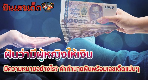 ฝันว่ามีผู้หญิงให้เงิน ทำนายฝันว่าอย่างไร ? พร้อมเลขเด็ด แม่น ๆ ที่เกี่ยวกับความฝัน เช็กเลยที่นี่ !!