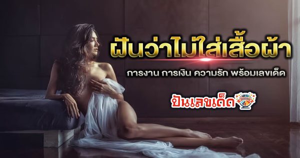 ฝันว่าไม่ใส่เสื้อผ้า ทำนายฝันว่าอย่างไร ? พร้อมเลขเด็ด แม่น ๆ ที่เกี่ยวกับความฝัน เช็กเลยที่นี่ !!
