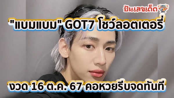 “แบมแบม” GOT7 โชว์ลอตเตอรี่งวด 16 ต.ค. 67 เปิดให้เห็นเลขชัดมาก คอหวยรีบจดทันที