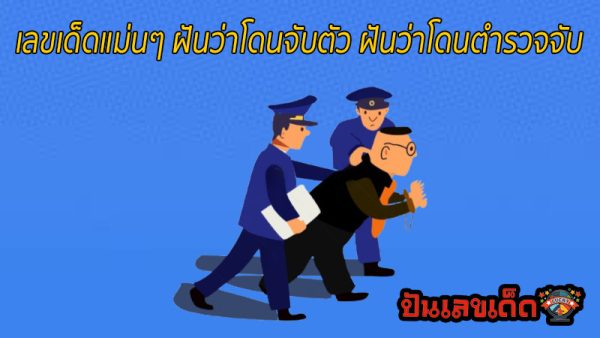 ฝันว่าโดนตํารวจจับ เลขเด็ด -"Dreaming of being arrested by the police, lucky numbers"