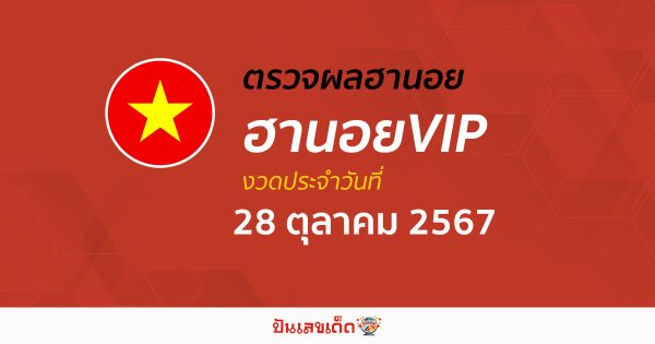 เช็กได้ก่อนใคร ฟรี ผลหวยฮานอยVIP 28/10/67 อัพเดทผลหวยฮานอยVIP คอหวยห้ามพลาด !!! ที่นี่
