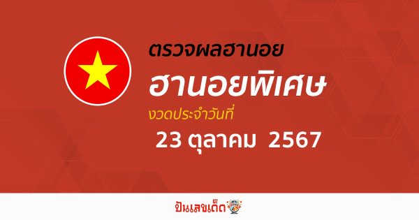 ผลหวยฮานอยพิเศษ 23/10/67 อัปเดตผล “หวยฮานอยพิเศษวันนี้” ห้ามพลาด เช็กก่อนใคร ได้ที่นี่ !!!