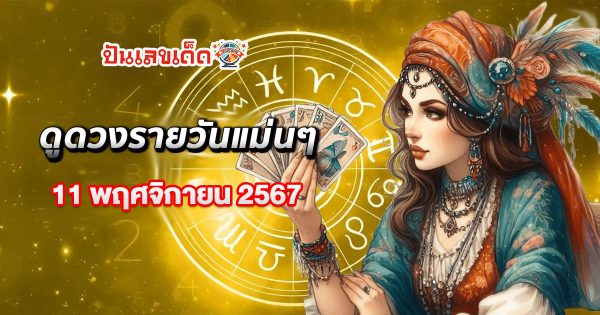 ดูดวงวันนี้ 11/11/67  ความรัก การเงิน การงาน สุขภาพ พร้อมสีแก้เคล็ดวันนี้ ห้ามพลาด เช็ก ฟรี !!