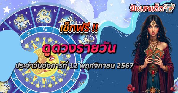 เช็กฟรี !! ดูดวงวันนี้ 12/11/67 การงาน การเงิน ความรัก สุขภาพ พร้อมเคล็ดลับเสริมดวง แม่นๆ ห้ามพลาด