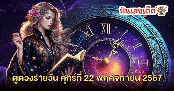 ดูดวงวันนี้ 22/11/67 เช็กดวงรายวันฟรี! การงาน การเงิน ความรัก สุขภาพ พร้อมสีแก้เคล็ดวันนี้ ห้ามพลาด!