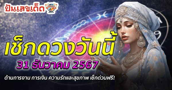 ดูดวงวันนี้ 31/12/67 เช็กดวงการงาน การเงิน ความรัก พร้อมเคล็ดลับเสริมดวงให้ปัง แบบฟรีๆไม่ต้องเสียเงิน ที่นี่!!