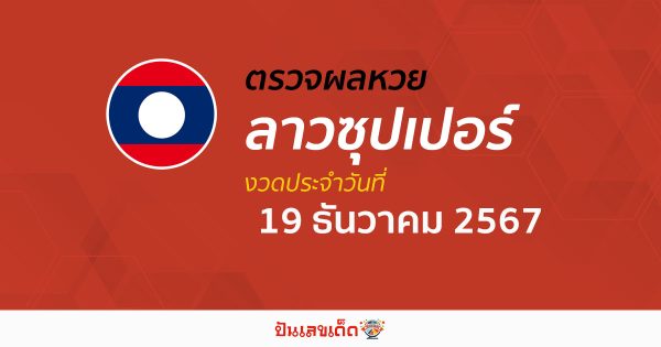 ตรวจ ผลหวยลาวซุปเปอร์ 19/12/67 ຫວຍພັດທະນາເພີ່ມ อัปเดตวันนี้ ฟรี! คอหวยห้ามพลาด!