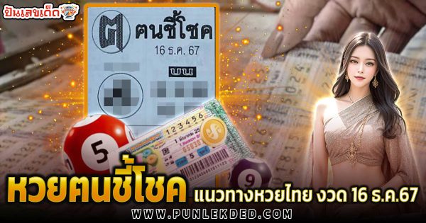 ฅนชี้โชค 16 12 67 เลขเด็ด หวยดัง แนวทาง ลุ้นโชค หวยรัฐบาลไทย แม่น ๆ ที่คอหวย ห้ามพลาด !!!