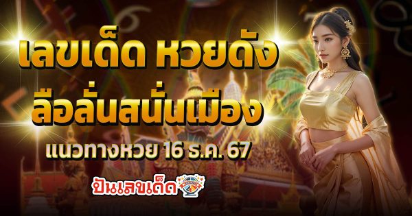 ลือลั่นสนั่นเมือง 16 12 67 เลขเด็ด หวยดัง แนวทาง ลุ้นโชค หวยรัฐบาลไทย แม่น ๆ ที่คอหวย ห้ามพลาด !!!