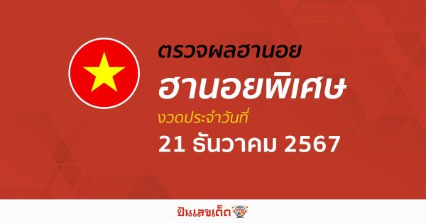 ผลหวยฮานอยพิเศษ 21/12/67 คอหวยห้ามพลาด! เช็กฟรี ก่อนใคร แบบไม่ต้องเสียเงิน !!