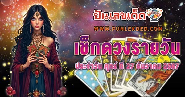 ดูดวงวันนี้ 27/12/67 ดวงการงาน การเงิน ความรัก พร้อมเคล็ดลับเสริมดวงให้ปัง แบบฟรีๆ ไม่ต้องเสียเงิน !!