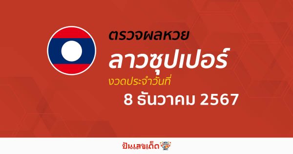 ผลหวยลาวซุปเปอร์ 8/12/67 อัปเดตผล “หวยลาวซุปเปอร์วันนี้ ຫວຍພັດທະນາເພີ່ມ” คอหวยห้ามพลาด !!!