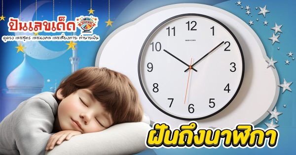 เปิดคำทำนาย ฝันถึงนาฬิกา ทำนายว่าอย่างไร? พร้อมเลขเด็ด แม่นๆ ที่เกี่ยวกับความฝัน เเจกฟรี เช็กเลย !