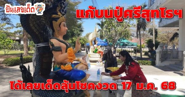 แก้บนปู่ศรีสุทโธฯ ได้โชค 2 ครั้ง วัดบึงบา แถมเจอเลขเด็ด ลุ้นรวย งวด 17/1/68 คอหวยห้ามพลาด !
