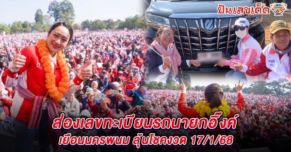 เปิดทะเบียนรถนายกอิ๊งค์ ขึ้นเวทีปราศรัยหาเสียง ศึกเลือกตั้ง นายก อบจ.นครพนม ลุ้นรวย 17/1/68