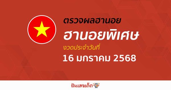 อัพเดท ผลหวยฮานอยพิเศษ 16/01/68 แบบเรียลไทม์ เช็ก ฟรี ไม่เสียเงิน ได้ก่อนใคร ที่นี่ !!