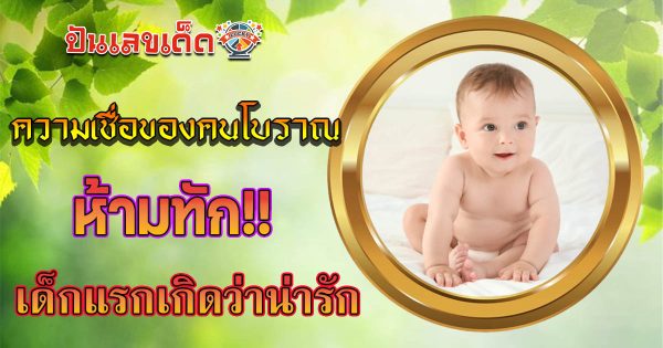ทำไมคนไทยสมัยก่อนถึงมี ความเชื่อห้ามทักเด็กแรกเกิดว่าน่ารัก ความเชื่อเรื่องนี้จะจริงหรือไม่ ไปดูกัน