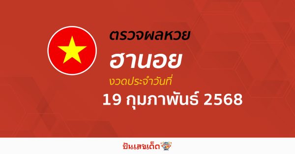 ตรวจหวยฮานอยวันนี้ ผลหวยฮานอย 19/02/68 ถูกต้อง แม่นยำ แบบเรียลไทม์ ที่นี่!!