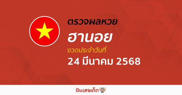 ตรวจหวยฮานอยวันนี้ ผลหวยฮานอย 24/03/68 ถูกต้อง แม่นยำ แบบเรียลไทม์ ที่นี่!!