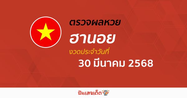 ตรวจหวยฮานอยวันนี้ ผลหวยฮานอย 30/03/68 ถูกต้อง แม่นยำ แบบเรียลไทม์ ที่นี่!!