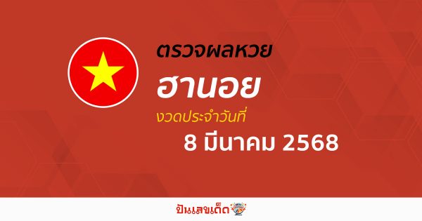 ตรวจหวยฮานอยวันนี้ ผลหวยฮานอย 8/03/68  ถูกต้อง แม่นยำ แบบเรียลไทม์ ที่นี่!!