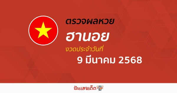 ตรวจหวยฮานอยวันนี้ ผลหวยฮานอย 9/03/68 ถูกต้อง แม่นยำ แบบเรียลไทม์ ที่นี่!!
