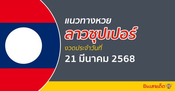 “ลาวซุปเปอร์” แนวทางหวยลาวซุปเปอร์ 21/03/68 วันนี้ เลขเด็ดเข้าทุกงวด ที่นี่