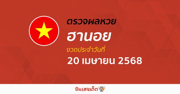 ตรวจหวยฮานอยวันนี้ ผลหวยฮานอย 20/4/68 ถูกต้อง แม่นยำ แบบเรียลไทม์ ที่นี่!!