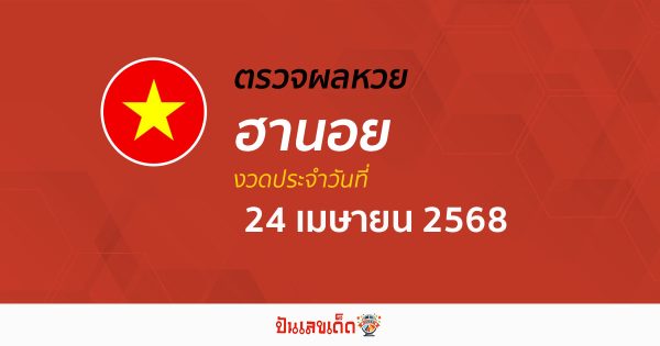ตรวจหวยฮานอยวันนี้ ผลหวยฮานอย 24/4/68 ถูกต้อง แม่นยำ แบบเรียลไทม์ ที่นี่!!