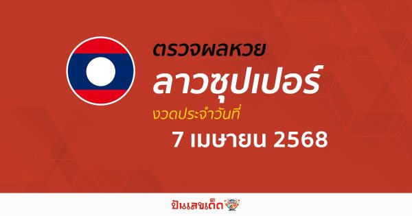ตรวจผลหวย ผลหวยลาวซุปเปอร์ 7/4/68 ถูกต้อง แม่นยำ แบบเรียลไทม์ ก่อนใคร ที่นี่!!