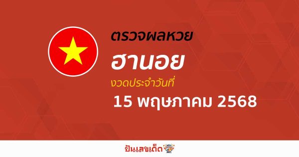 ตรวจหวยฮานอยวันนี้ ผลหวยฮานอย 15/5/68 ถูกต้อง แม่นยำ แบบเรียลไทม์ ที่นี่!!