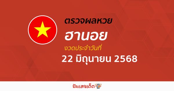 ตรวจหวยฮานอยวันนี้ ผลหวยฮานอย 22/6/68 ถูกต้อง แม่นยำ แบบเรียลไทม์ ที่นี่!!