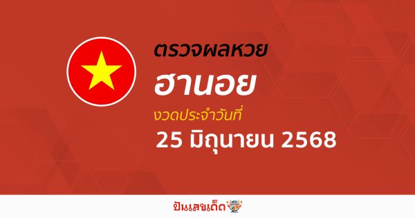 ตรวจหวยฮานอยวันนี้ ผลหวยฮานอย 25/6/68 ถูกต้อง แม่นยำ แบบเรียลไทม์ ที่นี่!!